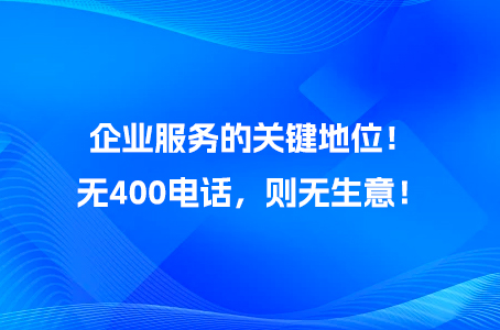 企业服务的关键地位！无400电话，则无生意！.jpg